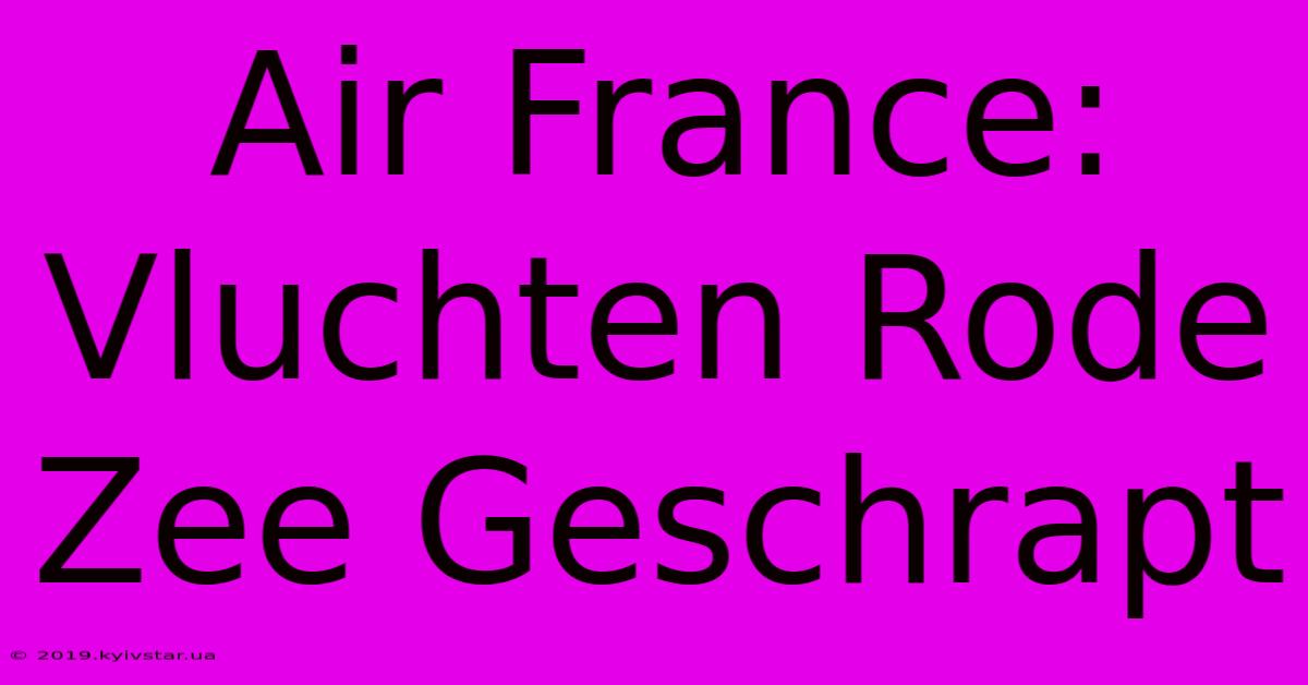 Air France: Vluchten Rode Zee Geschrapt