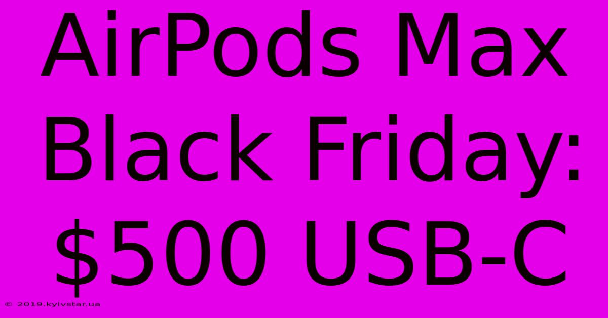 AirPods Max Black Friday: $500 USB-C