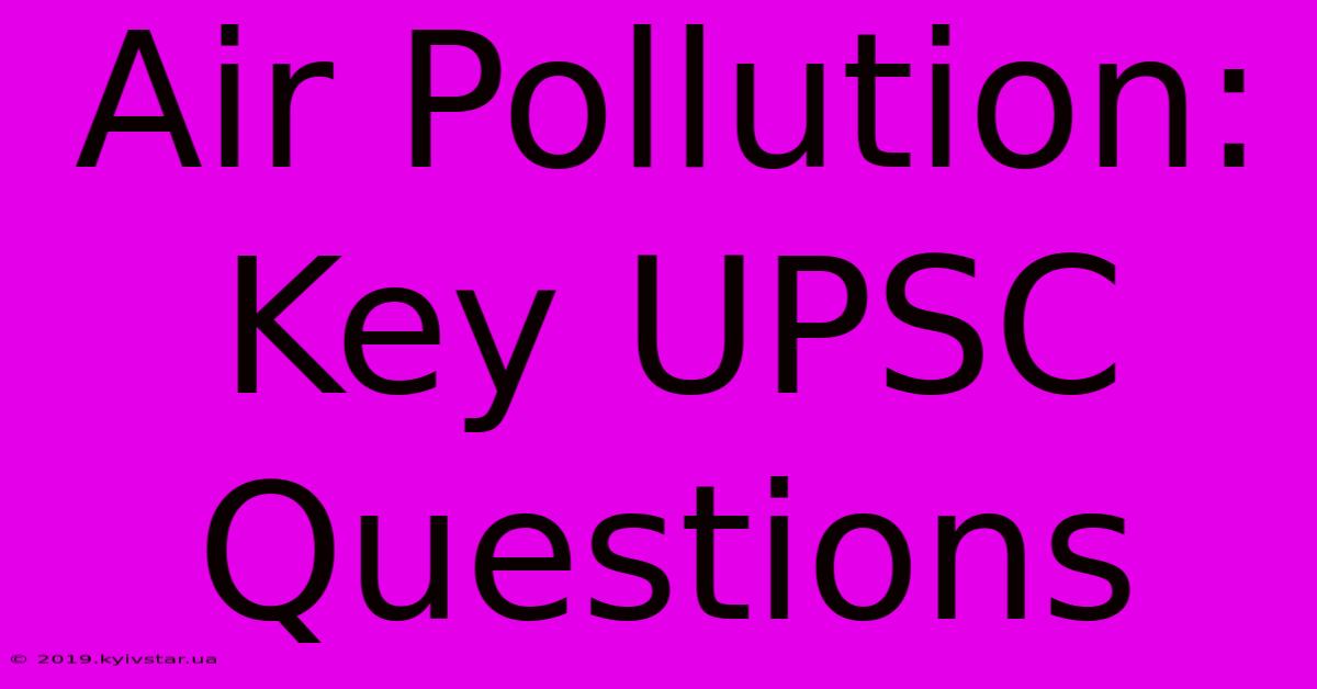 Air Pollution: Key UPSC Questions