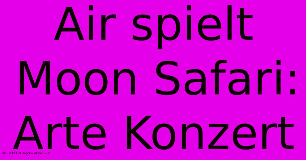 Air Spielt Moon Safari: Arte Konzert