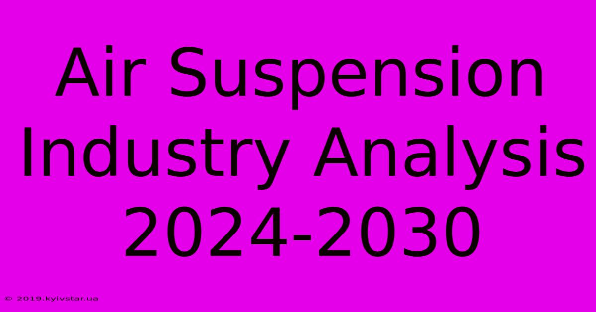 Air Suspension Industry Analysis 2024-2030