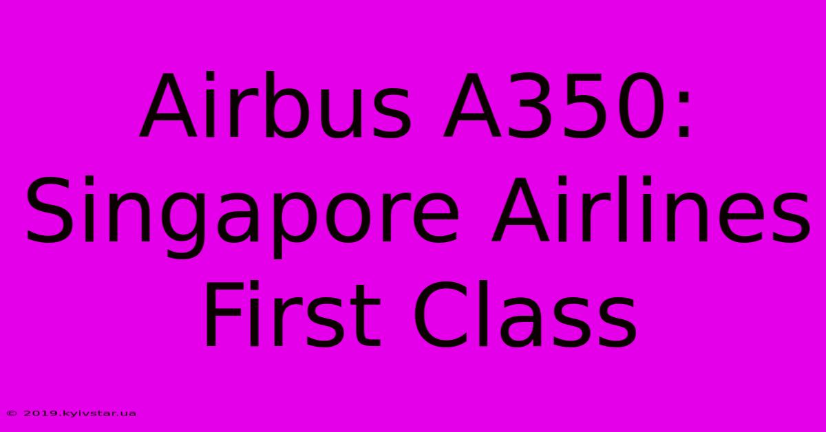 Airbus A350: Singapore Airlines First Class