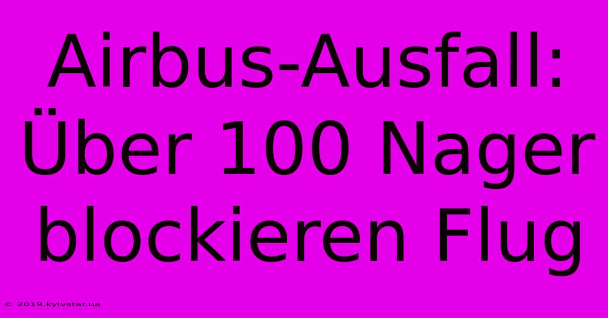 Airbus-Ausfall: Über 100 Nager Blockieren Flug