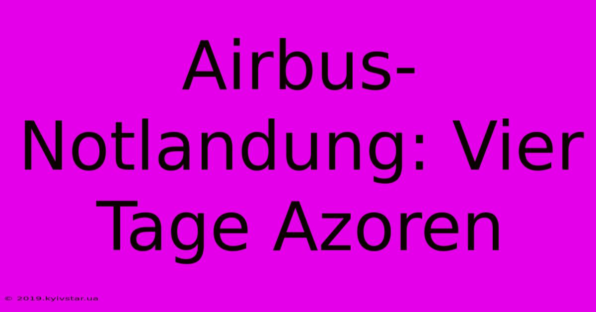 Airbus-Notlandung: Vier Tage Azoren