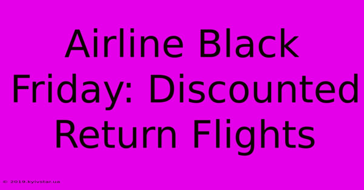 Airline Black Friday: Discounted Return Flights