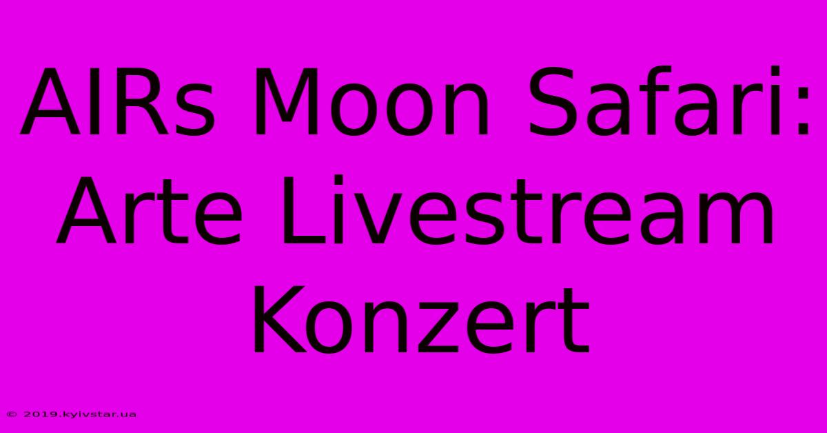 AIRs Moon Safari: Arte Livestream Konzert