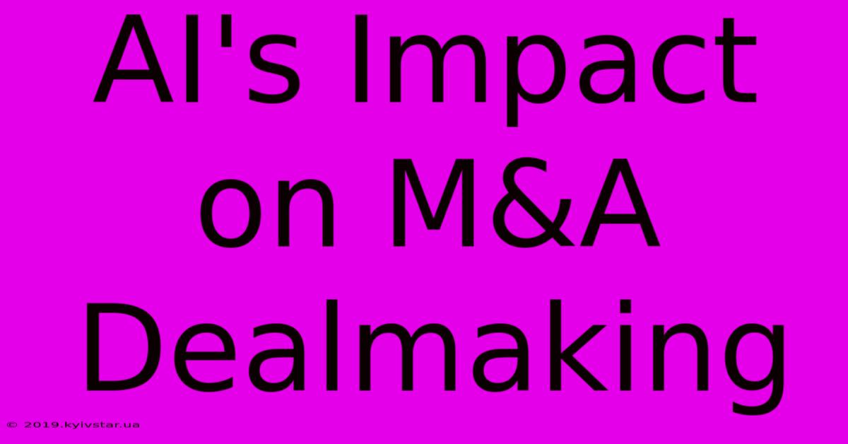 AI's Impact On M&A Dealmaking