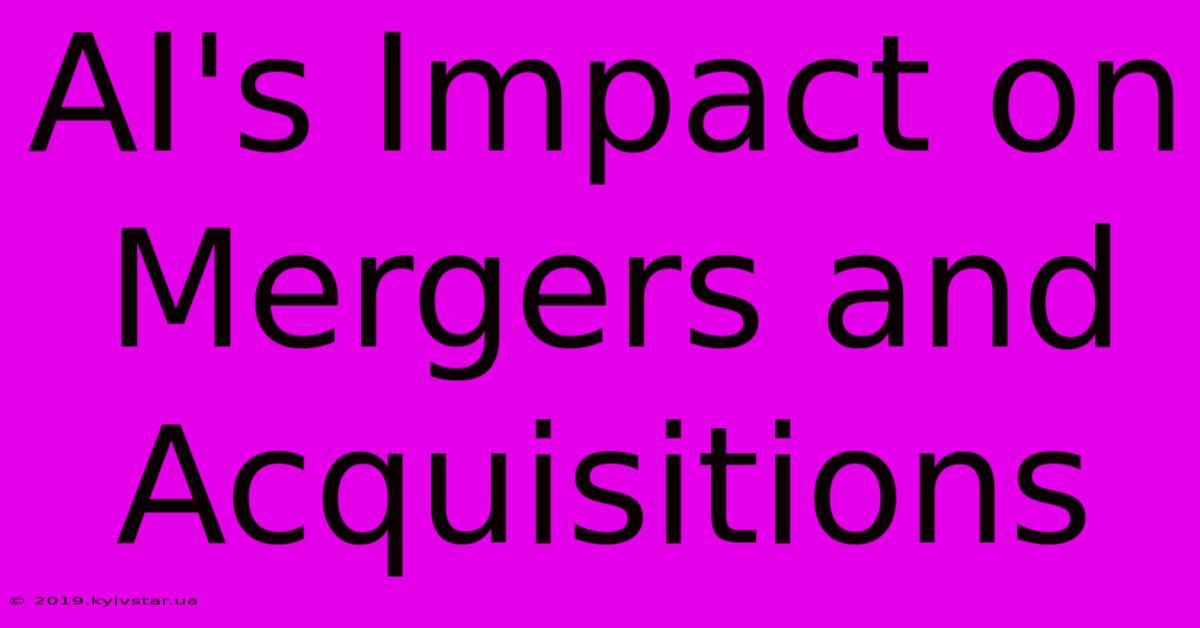 AI's Impact On Mergers And Acquisitions