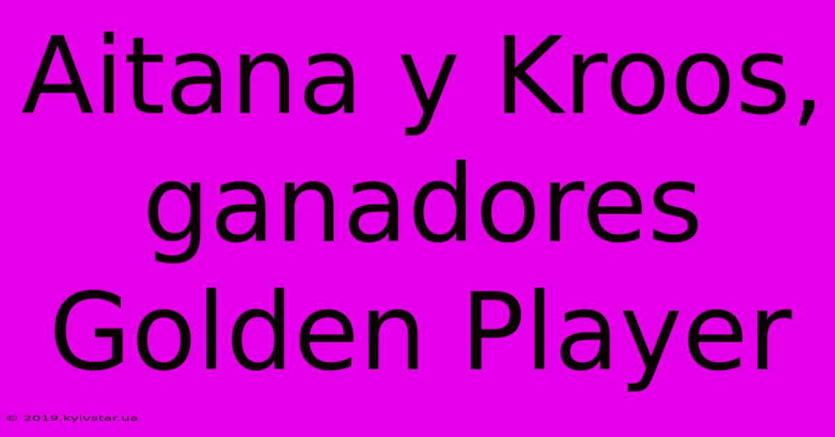 Aitana Y Kroos, Ganadores Golden Player