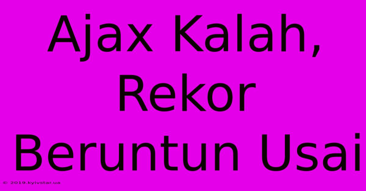 Ajax Kalah, Rekor Beruntun Usai