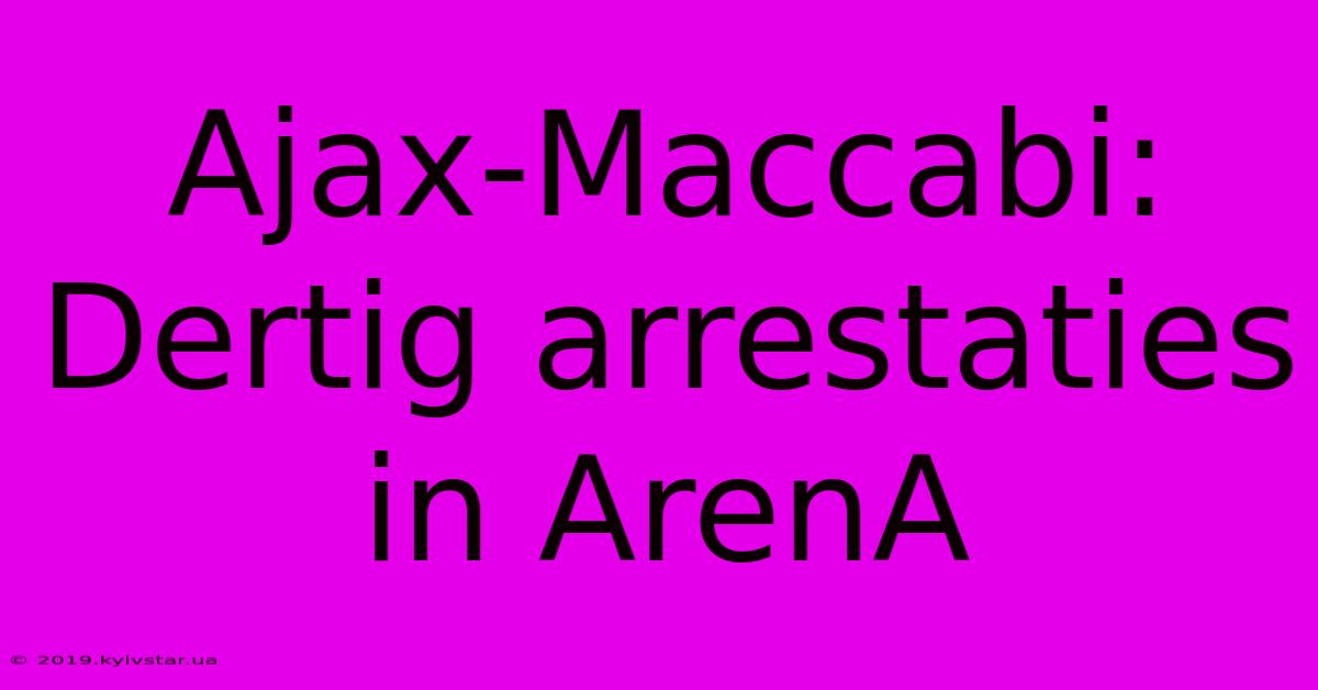 Ajax-Maccabi: Dertig Arrestaties In ArenA 