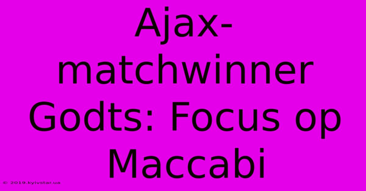 Ajax-matchwinner Godts: Focus Op Maccabi 