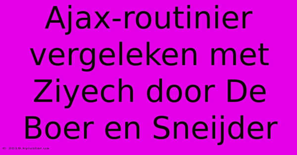 Ajax-routinier Vergeleken Met Ziyech Door De Boer En Sneijder