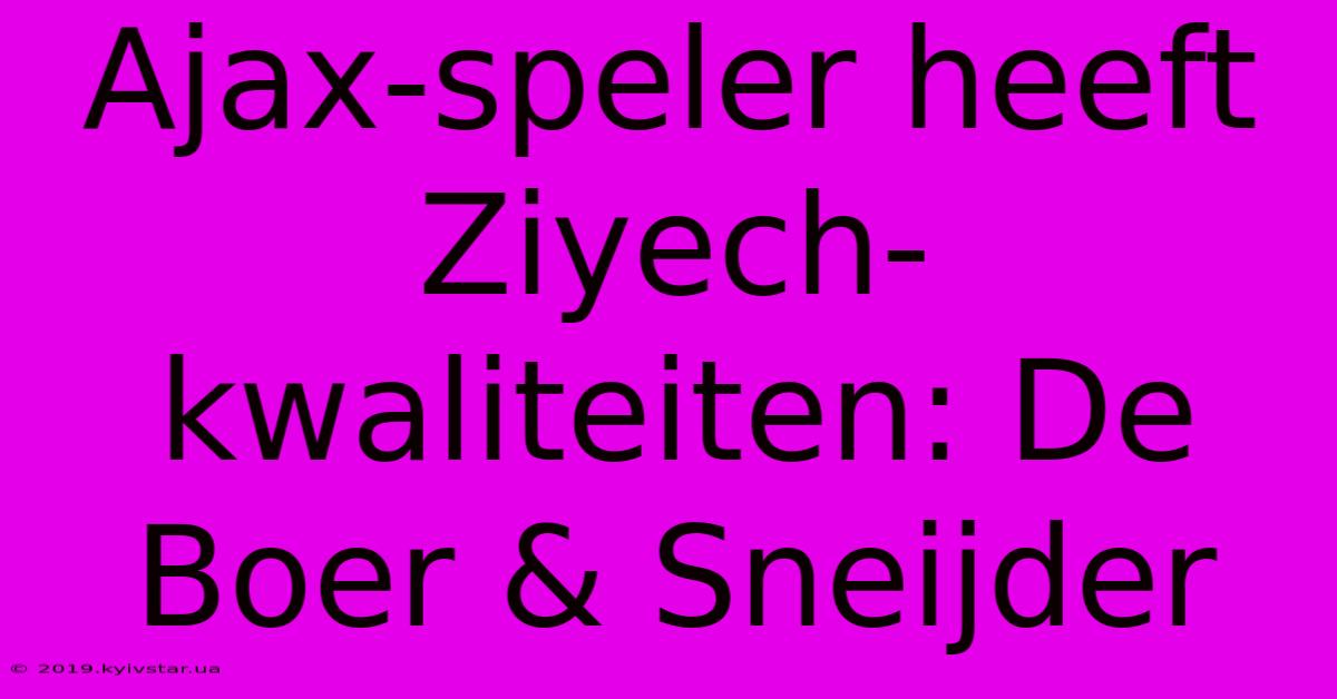 Ajax-speler Heeft Ziyech-kwaliteiten: De Boer & Sneijder