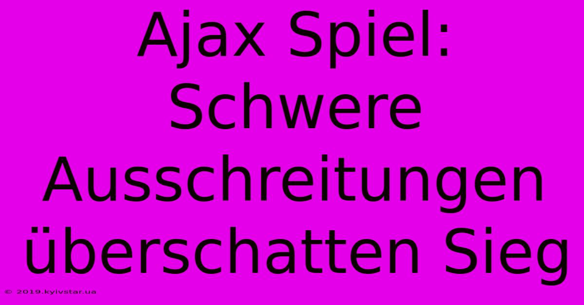 Ajax Spiel: Schwere Ausschreitungen Überschatten Sieg