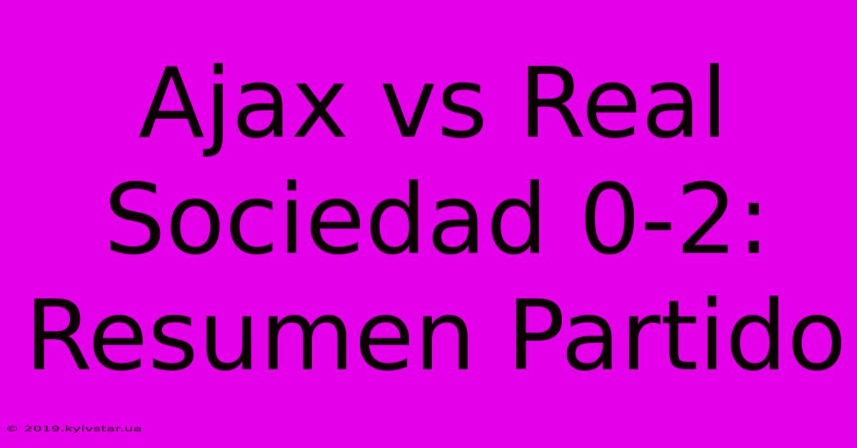 Ajax Vs Real Sociedad 0-2: Resumen Partido