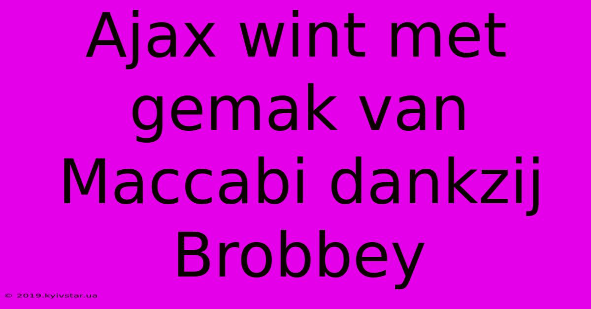 Ajax Wint Met Gemak Van Maccabi Dankzij Brobbey 