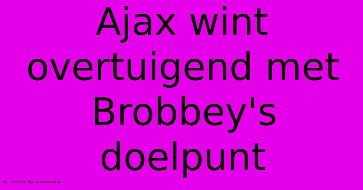 Ajax Wint Overtuigend Met Brobbey's Doelpunt