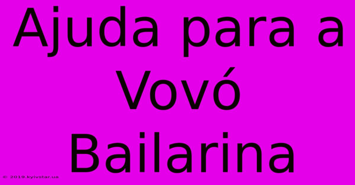 Ajuda Para A Vovó Bailarina