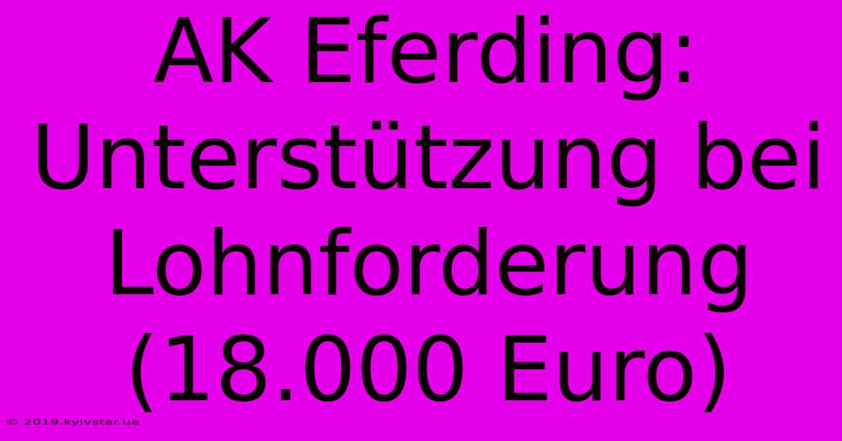 AK Eferding: Unterstützung Bei Lohnforderung (18.000 Euro) 