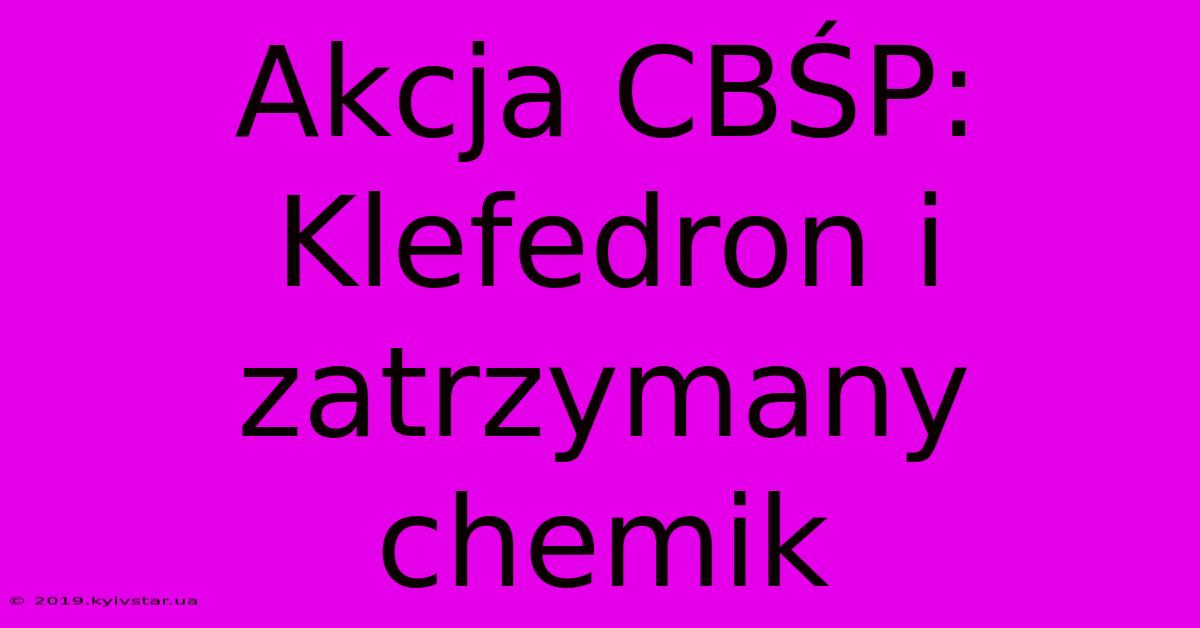 Akcja CBŚP: Klefedron I Zatrzymany Chemik