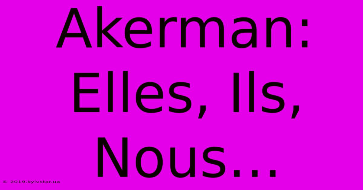 Akerman: Elles, Ils, Nous…