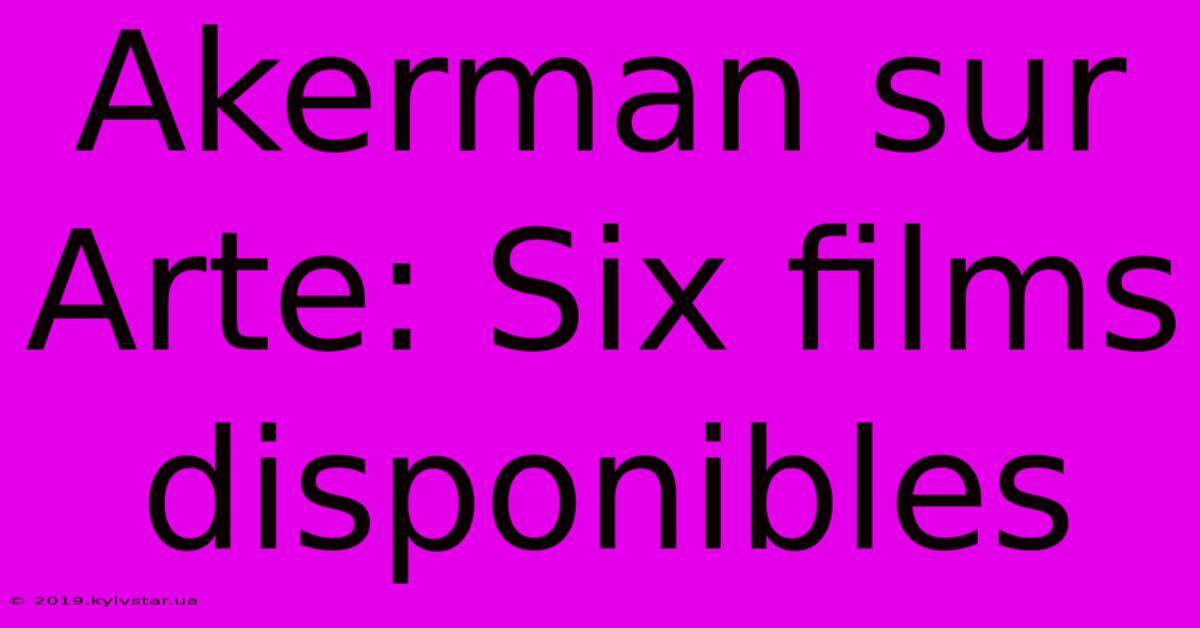 Akerman Sur Arte: Six Films Disponibles