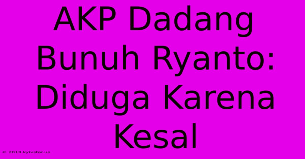 AKP Dadang Bunuh Ryanto: Diduga Karena Kesal