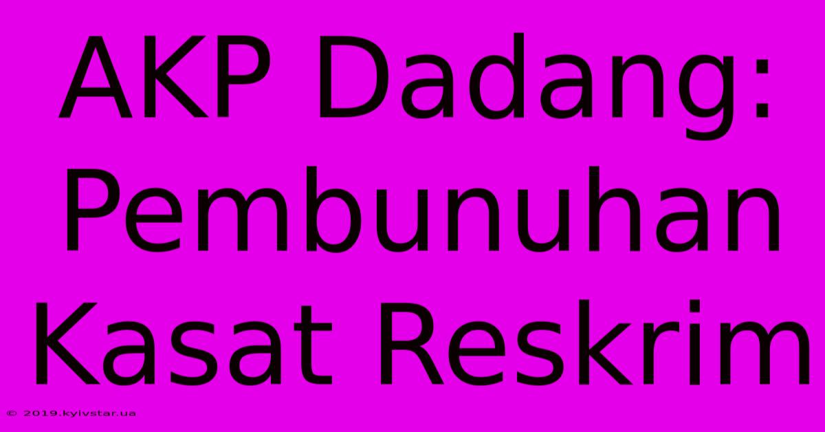 AKP Dadang: Pembunuhan Kasat Reskrim