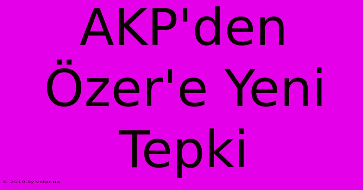 AKP'den Özer'e Yeni Tepki