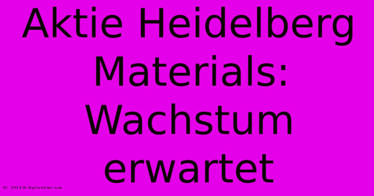 Aktie Heidelberg Materials:  Wachstum Erwartet