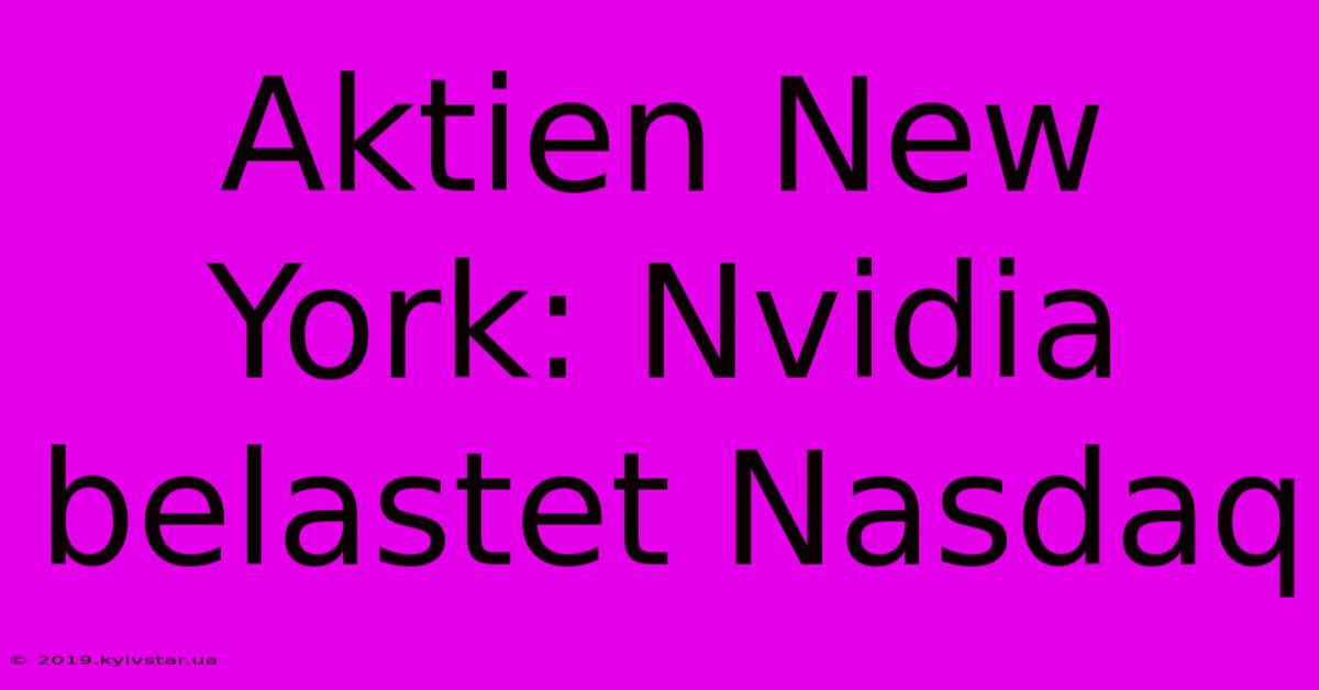 Aktien New York: Nvidia Belastet Nasdaq