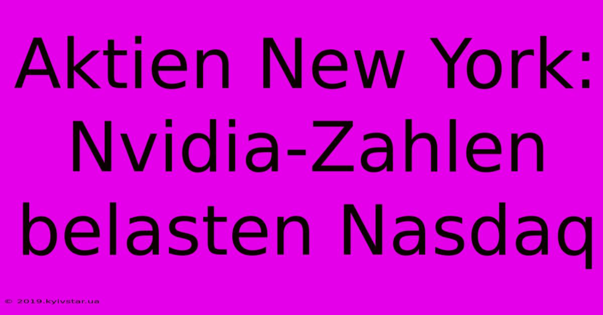 Aktien New York: Nvidia-Zahlen Belasten Nasdaq