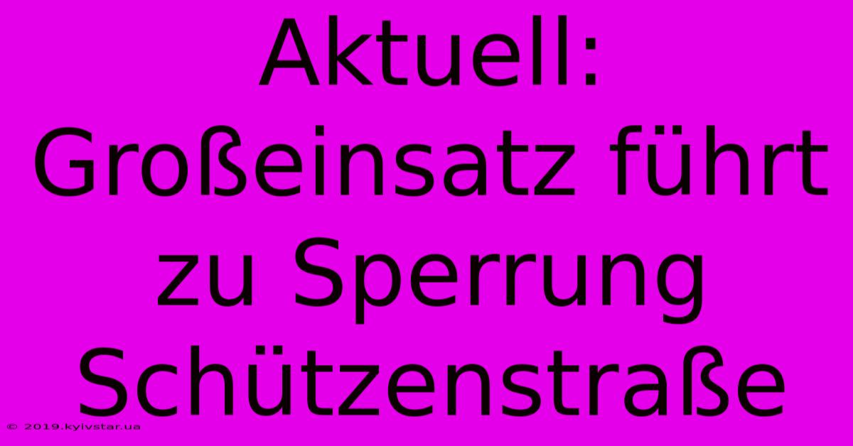 Aktuell: Großeinsatz Führt Zu Sperrung Schützenstraße