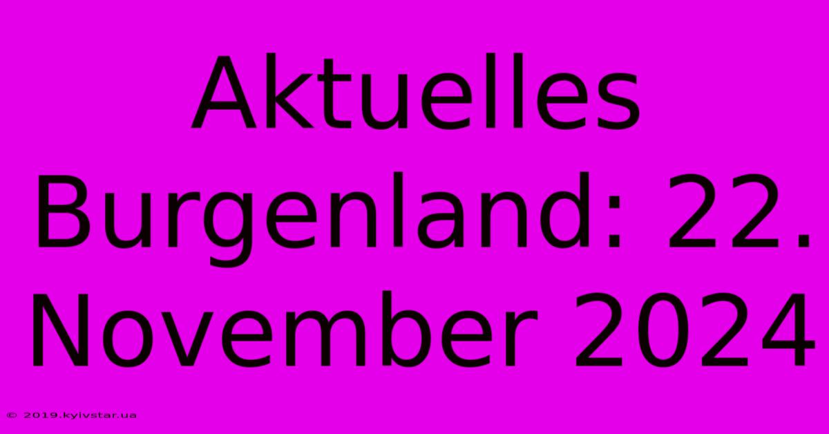 Aktuelles Burgenland: 22. November 2024