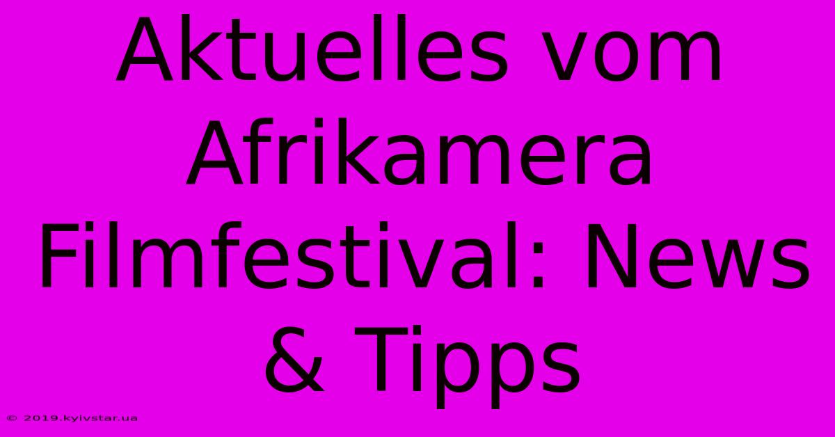 Aktuelles Vom Afrikamera Filmfestival: News & Tipps