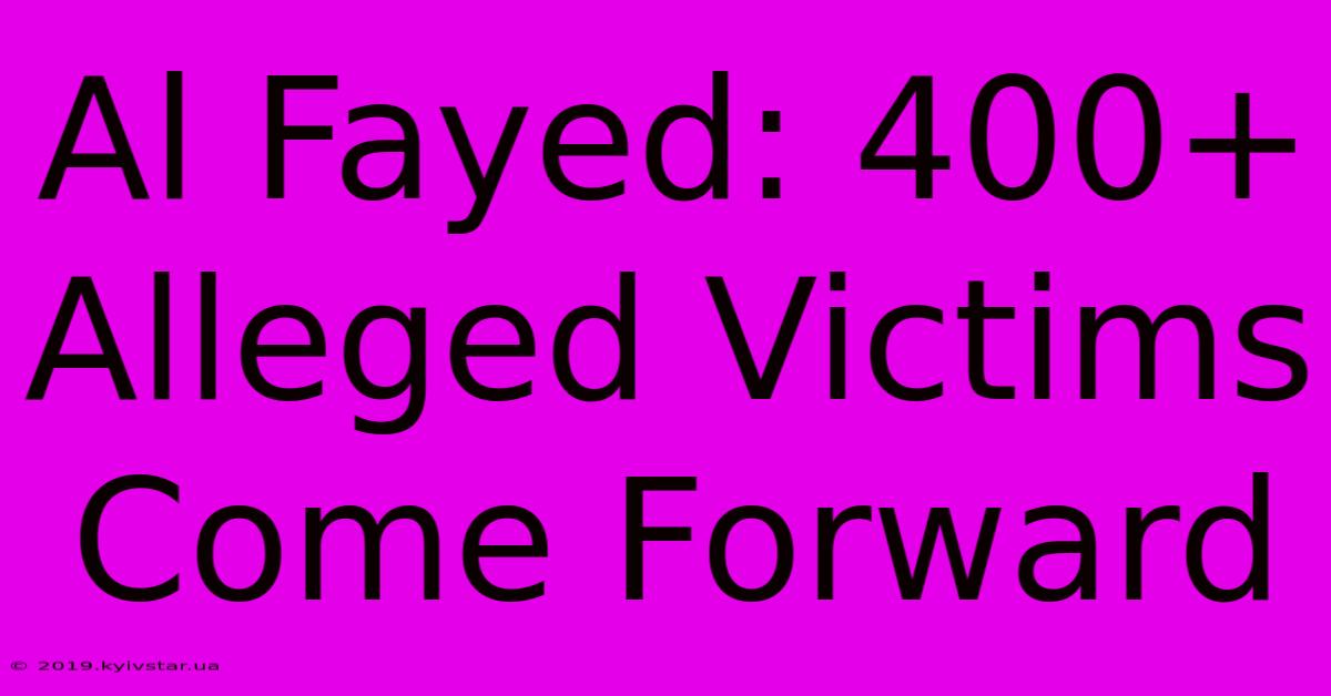 Al Fayed: 400+ Alleged Victims Come Forward