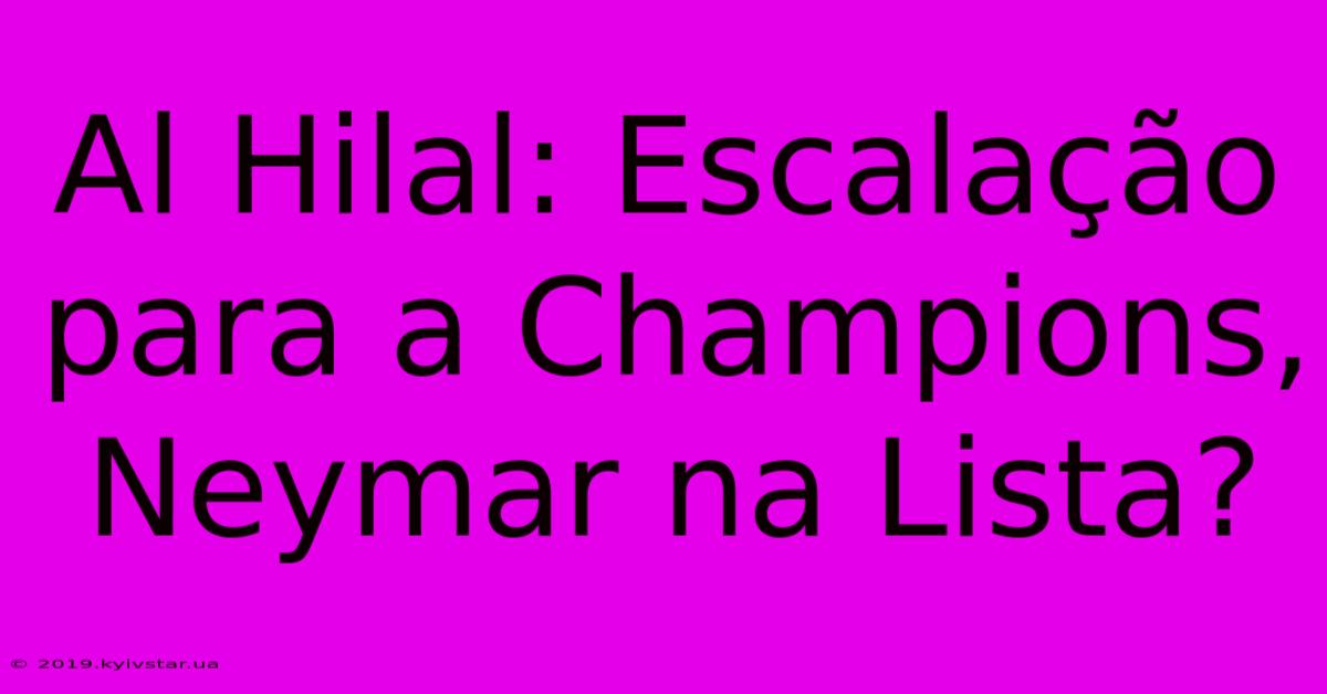 Al Hilal: Escalação Para A Champions, Neymar Na Lista? 