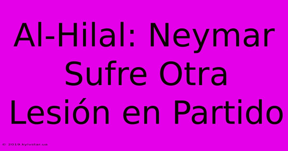 Al-Hilal: Neymar Sufre Otra Lesión En Partido