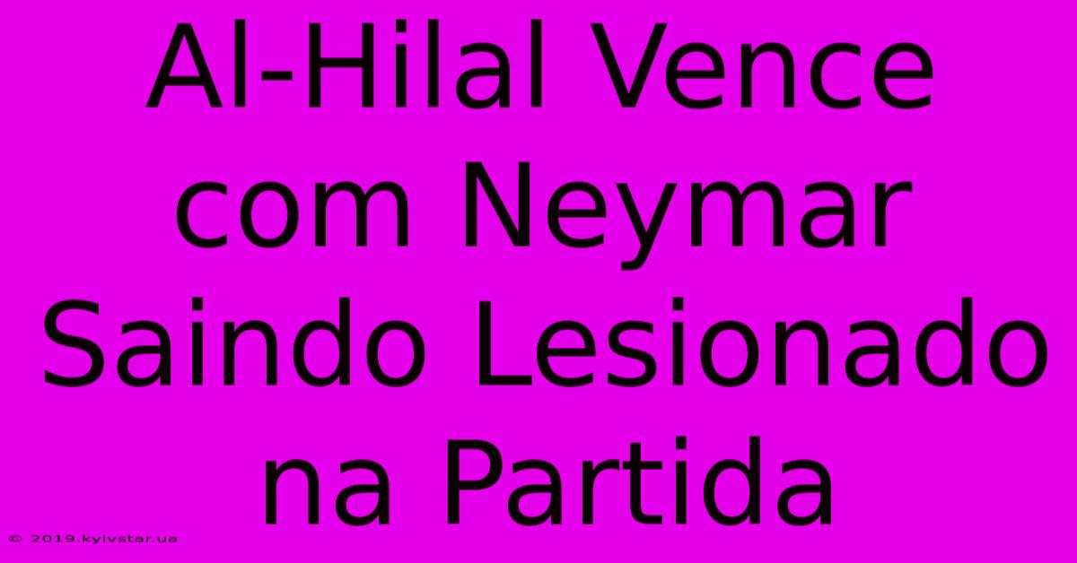 Al-Hilal Vence Com Neymar Saindo Lesionado Na Partida