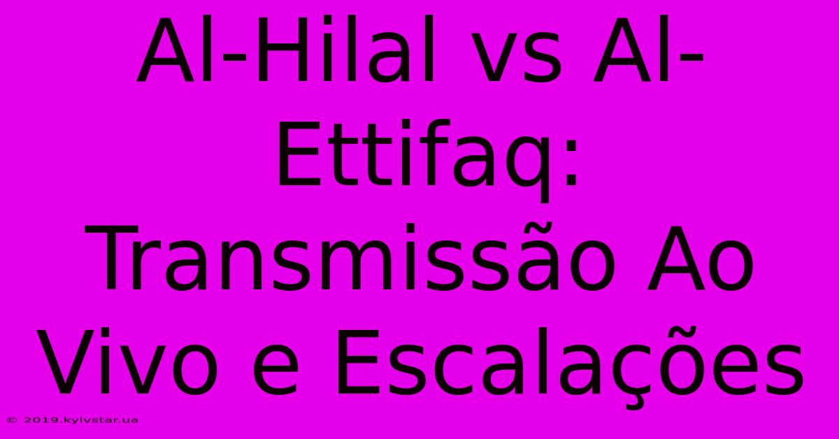 Al-Hilal Vs Al-Ettifaq: Transmissão Ao Vivo E Escalações