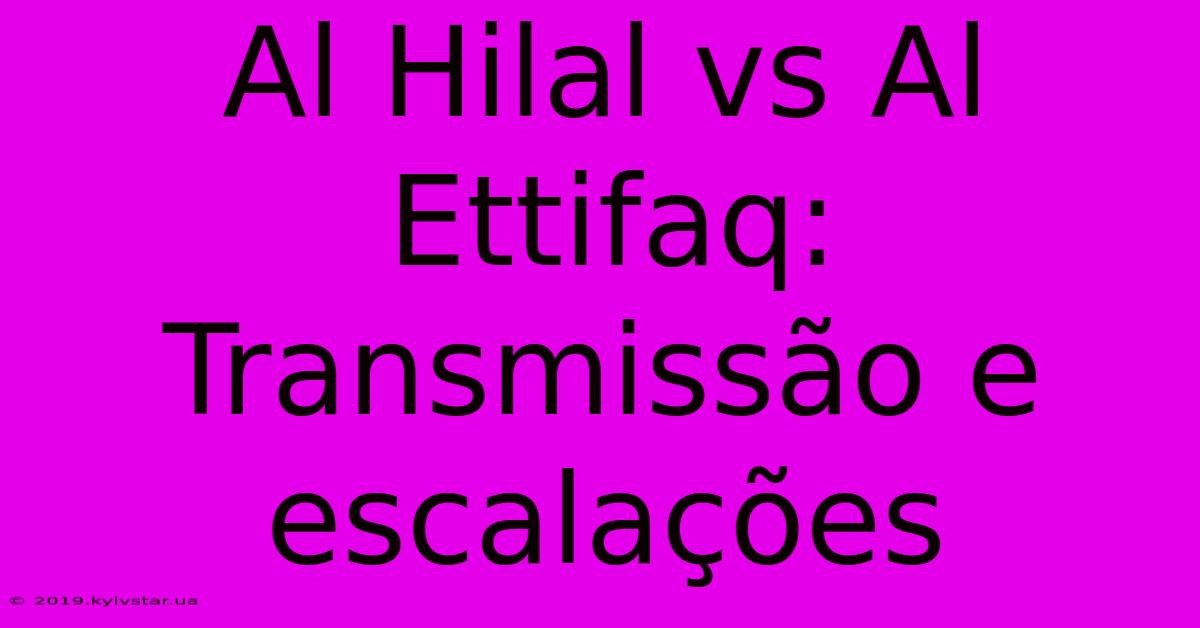 Al Hilal Vs Al Ettifaq: Transmissão E Escalações