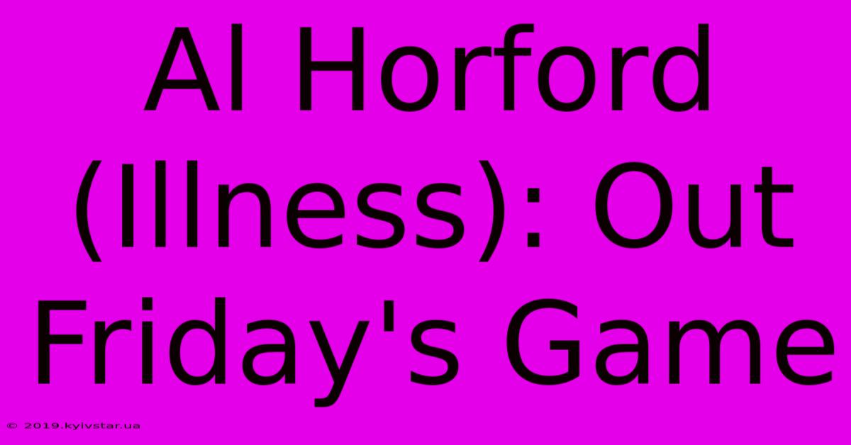 Al Horford (Illness): Out Friday's Game