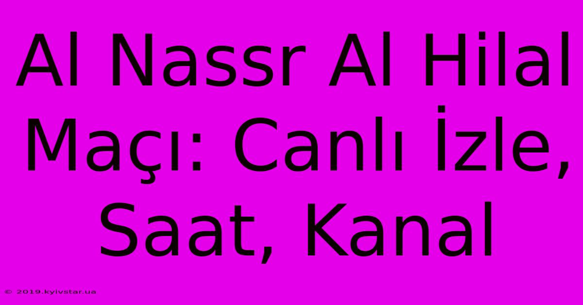 Al Nassr Al Hilal Maçı: Canlı İzle, Saat, Kanal 