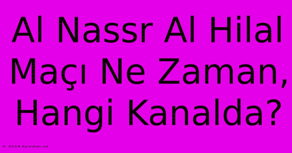 Al Nassr Al Hilal Maçı Ne Zaman, Hangi Kanalda?