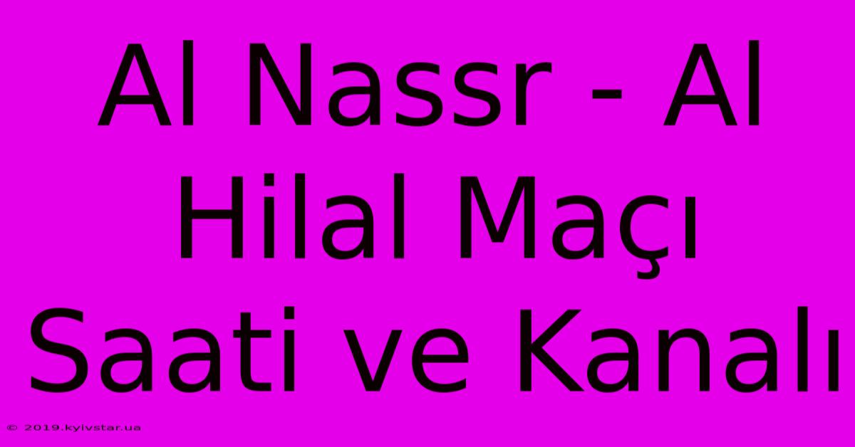 Al Nassr - Al Hilal Maçı Saati Ve Kanalı