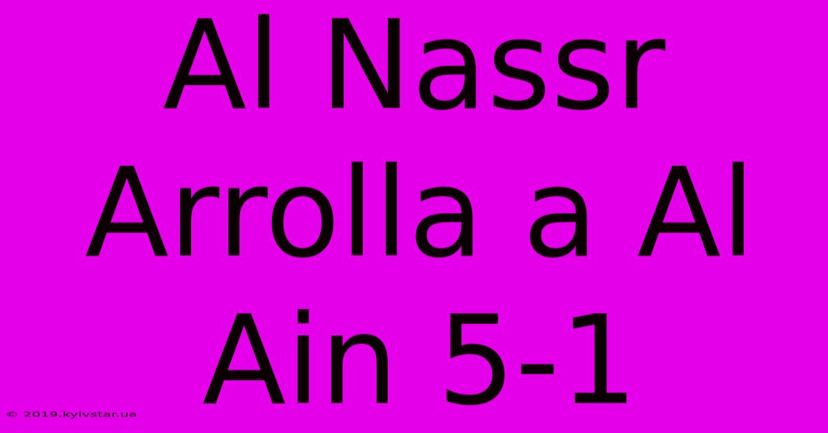 Al Nassr Arrolla A Al Ain 5-1 