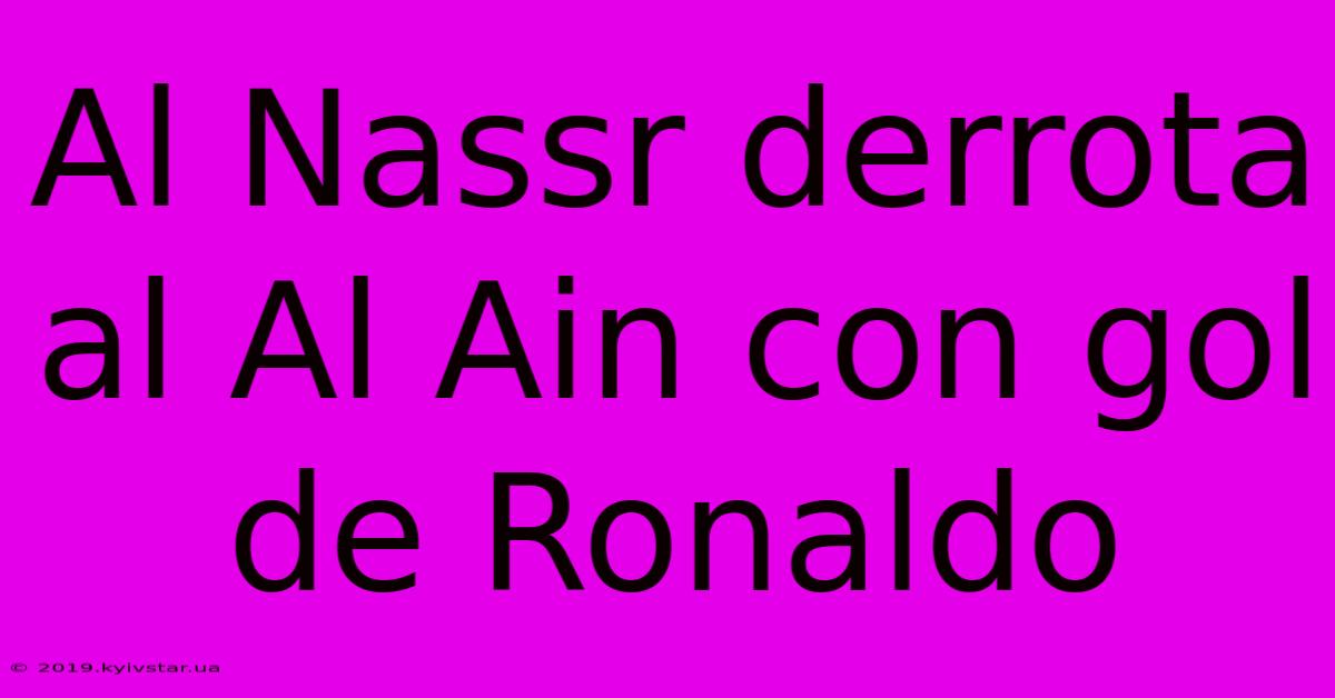 Al Nassr Derrota Al Al Ain Con Gol De Ronaldo