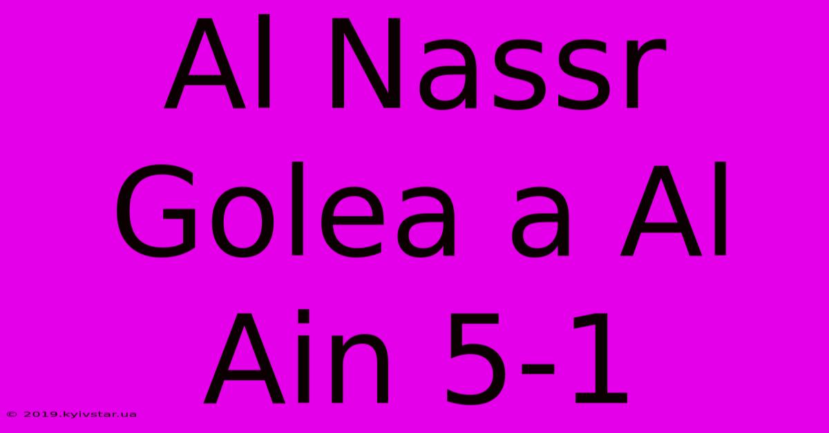 Al Nassr Golea A Al Ain 5-1