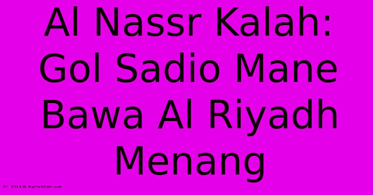 Al Nassr Kalah: Gol Sadio Mane Bawa Al Riyadh Menang